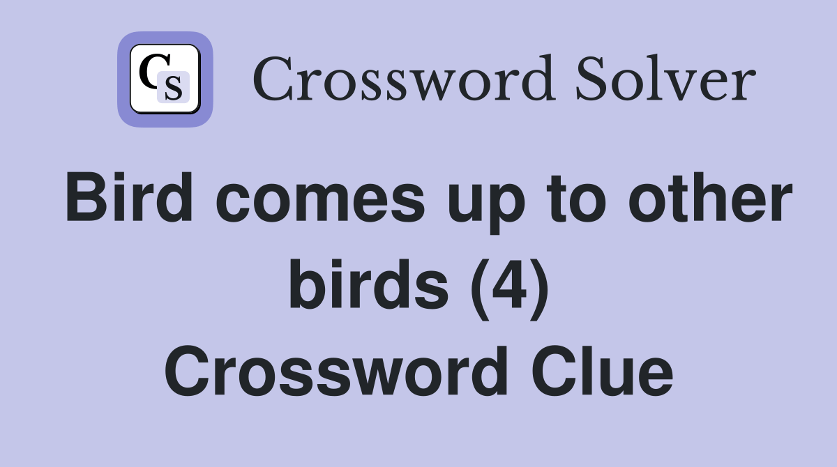 Bird comes up to other birds (4) Crossword Clue Answers Crossword